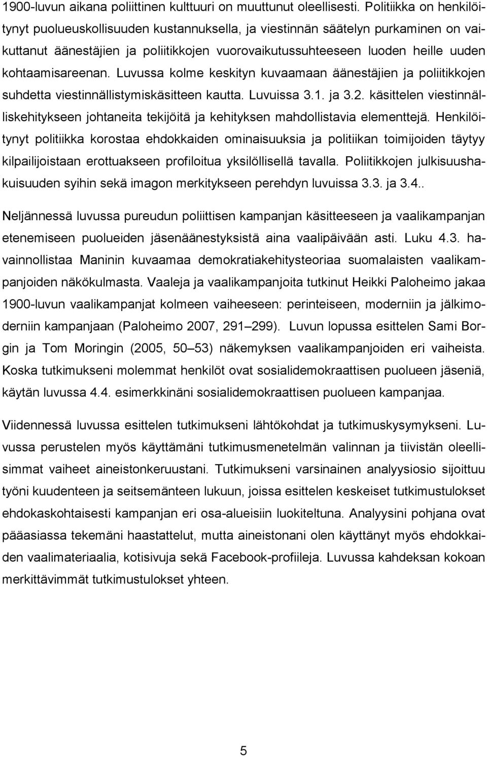 kohtaamisareenan. Luvussa kolme keskityn kuvaamaan äänestäjien ja poliitikkojen suhdetta viestinnällistymiskäsitteen kautta. Luvuissa 3.1. ja 3.2.