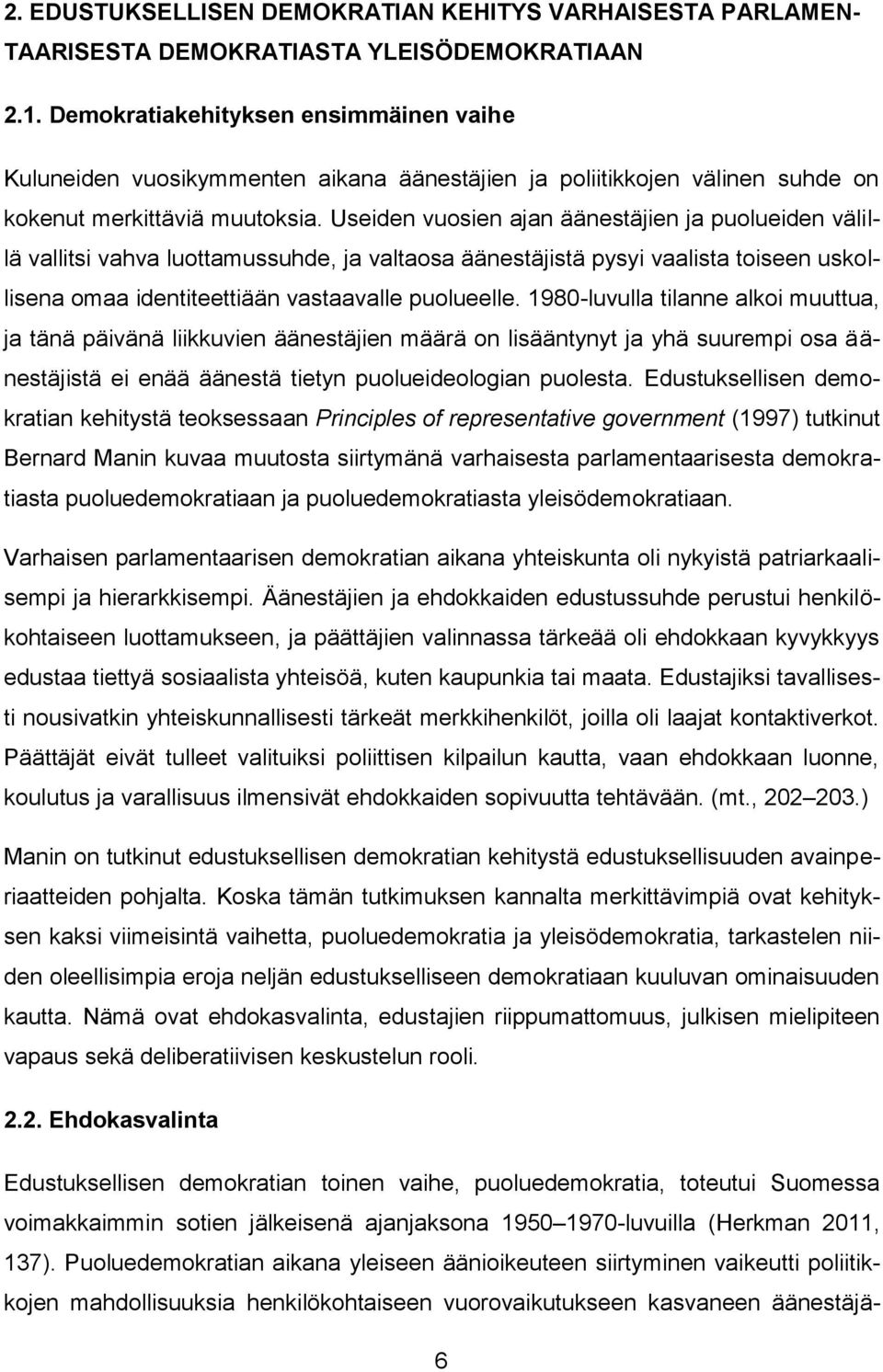 Useiden vuosien ajan äänestäjien ja puolueiden välillä vallitsi vahva luottamussuhde, ja valtaosa äänestäjistä pysyi vaalista toiseen uskollisena omaa identiteettiään vastaavalle puolueelle.