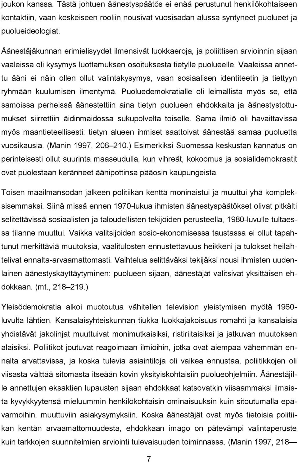 Vaaleissa annettu ääni ei näin ollen ollut valintakysymys, vaan sosiaalisen identiteetin ja tiettyyn ryhmään kuulumisen ilmentymä.