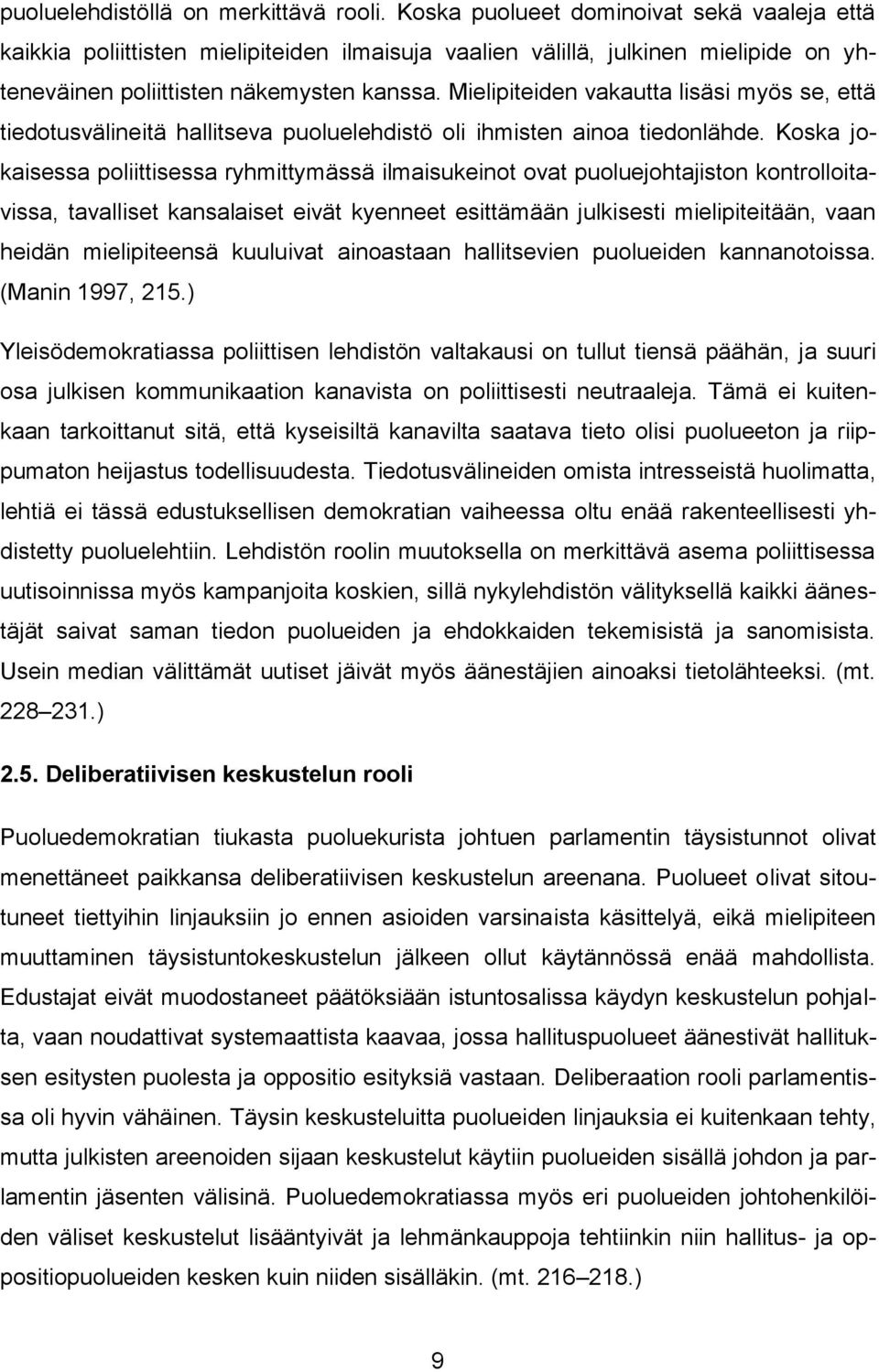 Mielipiteiden vakautta lisäsi myös se, että tiedotusvälineitä hallitseva puoluelehdistö oli ihmisten ainoa tiedonlähde.