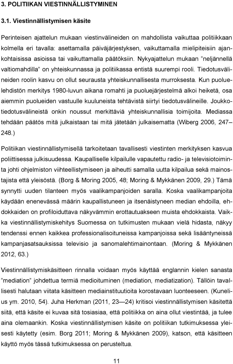 ajankohtaisissa asioissa tai vaikuttamalla päätöksiin. Nykyajattelun mukaan neljännellä valtiomahdilla on yhteiskunnassa ja politiikassa entistä suurempi rooli.