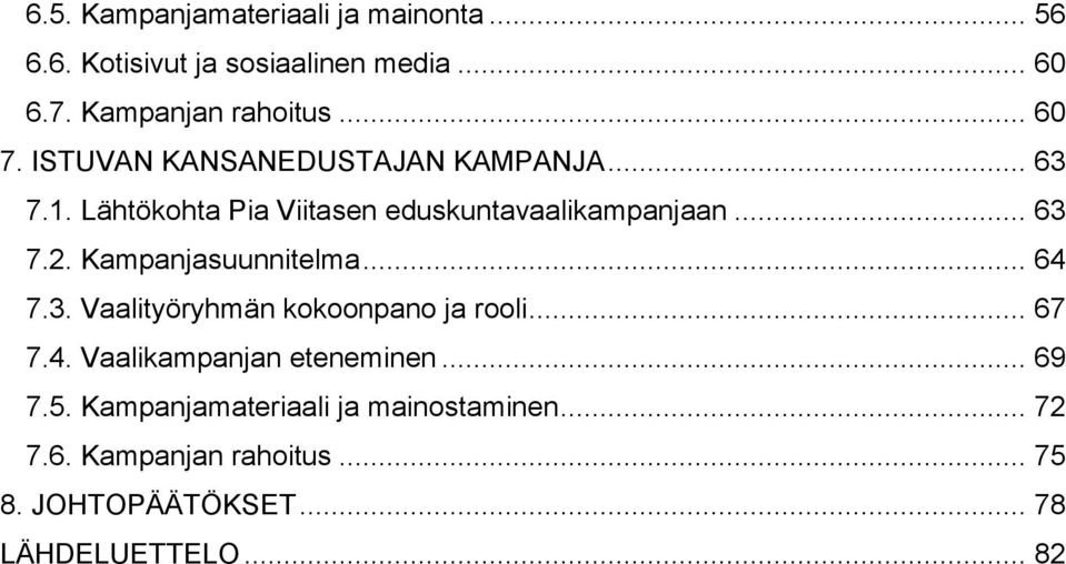 Kampanjasuunnitelma... 64 7.3. Vaalityöryhmän kokoonpano ja rooli... 67 7.4. Vaalikampanjan eteneminen... 69 7.5.