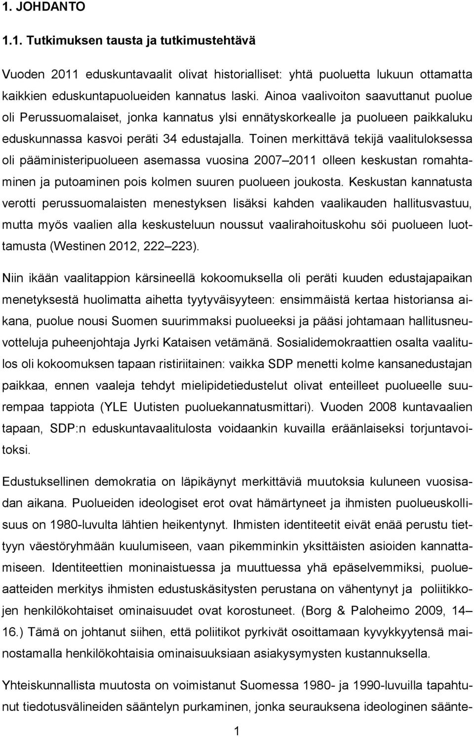 Toinen merkittävä tekijä vaalituloksessa oli pääministeripuolueen asemassa vuosina 2007 2011 olleen keskustan romahtaminen ja putoaminen pois kolmen suuren puolueen joukosta.