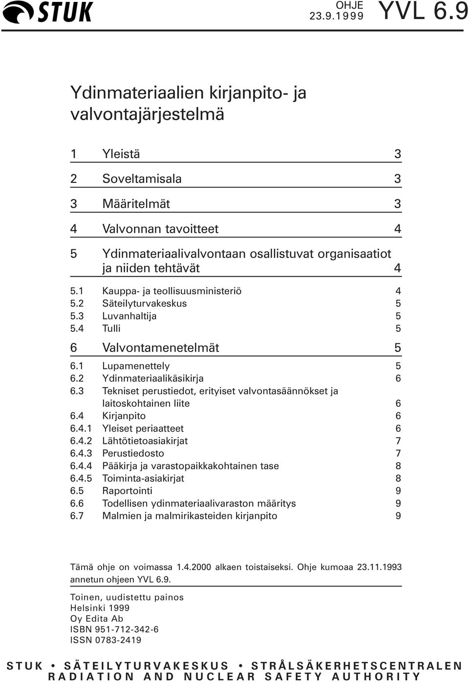 5.1 Kauppa- ja teollisuusministeriö 4 5.2 Säteilyturvakeskus 5 5.3 Luvanhaltija 5 5.4 Tulli 5 6 Valvontamenetelmät 5 6.1 Lupamenettely 5 6.2 Ydinmateriaalikäsikirja 6 6.