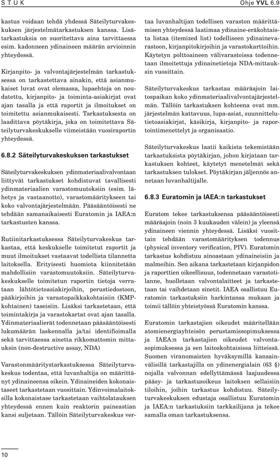 Kirjanpito- ja valvontajärjestelmän tarkastuksessa on tarkastettava ainakin, että asianmukaiset luvat ovat olemassa, lupaehtoja on noudatettu, kirjanpito- ja toiminta-asiakirjat ovat ajan tasalla ja