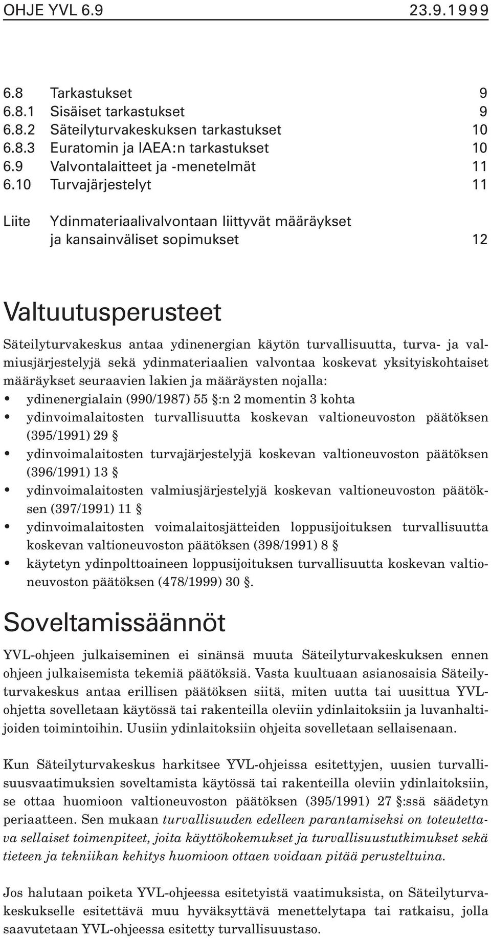 valmiusjärjestelyjä sekä ydinmateriaalien valvontaa koskevat yksityiskohtaiset määräykset seuraavien lakien ja määräysten nojalla: ydinenergialain (990/1987) 55 :n 2 momentin 3 kohta