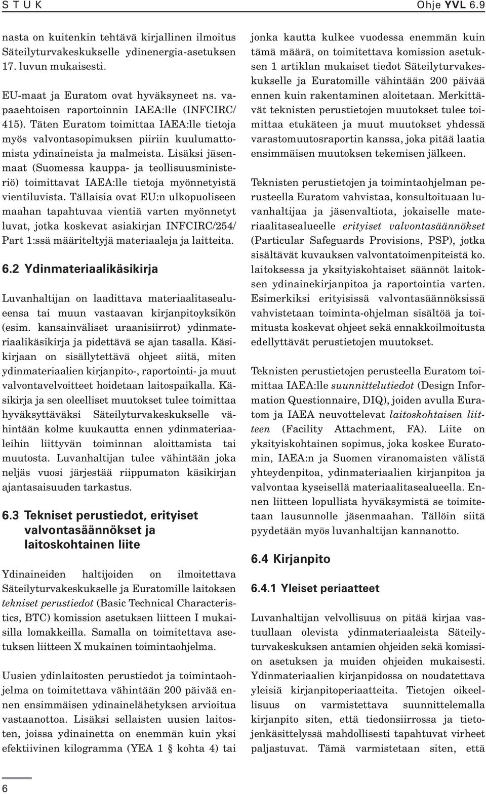 Lisäksi jäsenmaat (Suomessa kauppa- ja teollisuusministeriö) toimittavat IAEA:lle tietoja myönnetyistä vientiluvista.