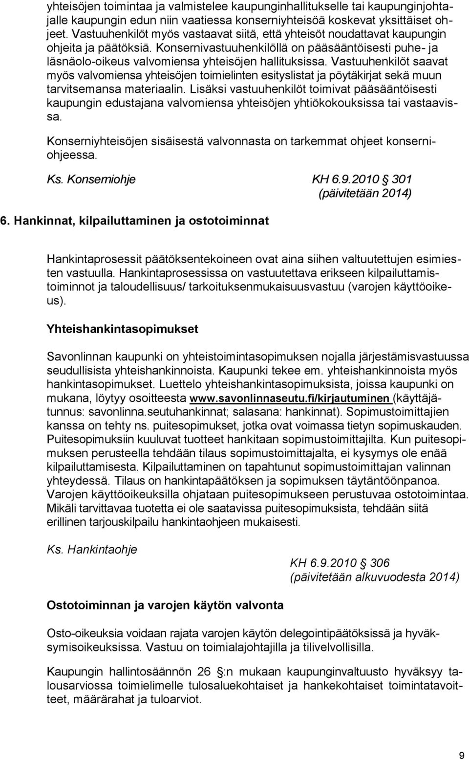 Konsernivastuuhenkilöllä on pääsääntöisesti puhe- ja läsnäolo-oikeus valvomiensa yhteisöjen hallituksissa.