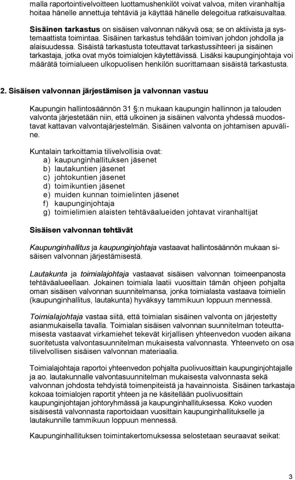 Sisäistä tarkastusta toteuttavat tarkastussihteeri ja sisäinen tarkastaja, jotka ovat myös toimialojen käytettävissä.