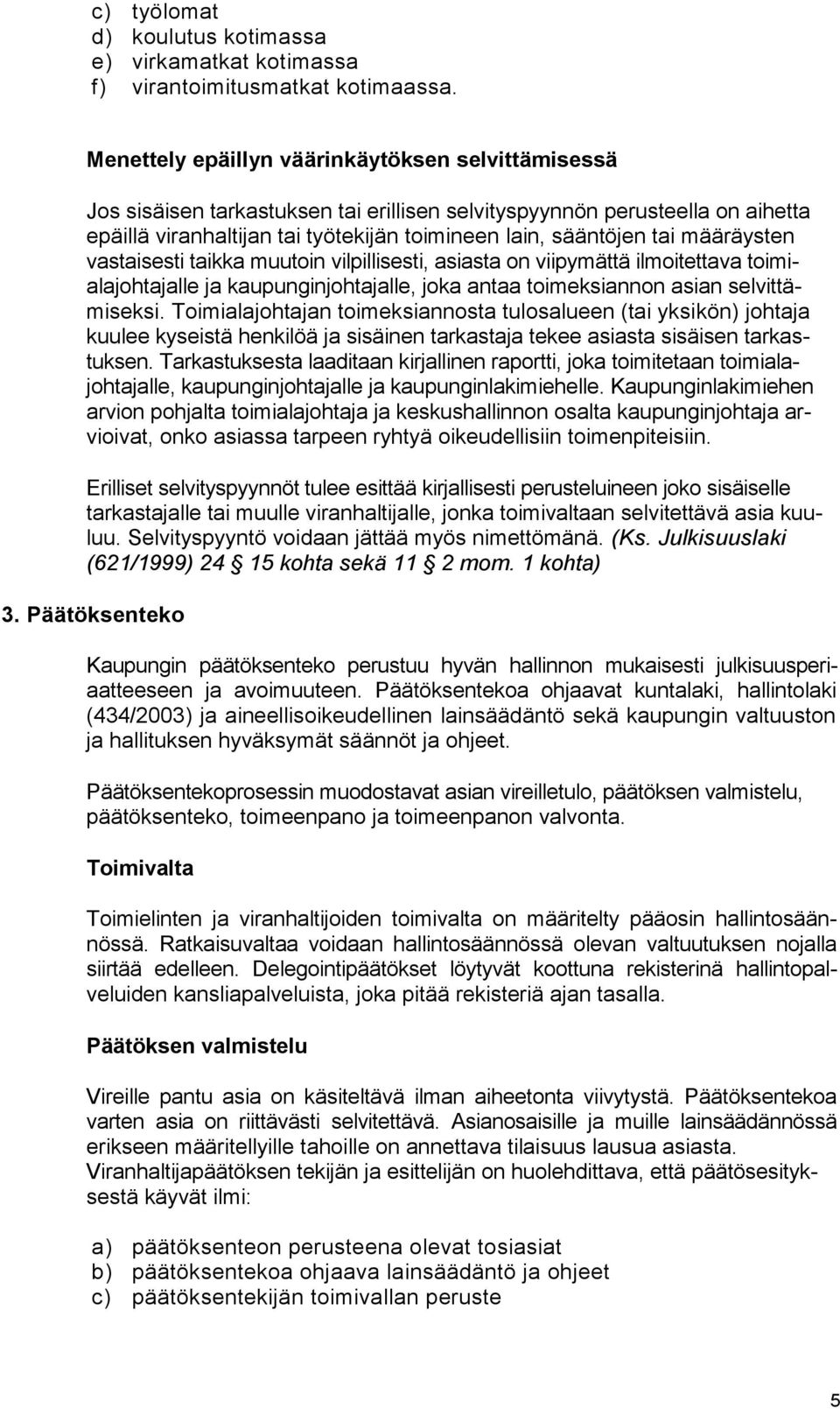 määräysten vastaisesti taikka muutoin vilpillisesti, asiasta on viipymättä ilmoitettava toimialajohtajalle ja kaupunginjohtajalle, joka antaa toimeksiannon asian selvittämiseksi.