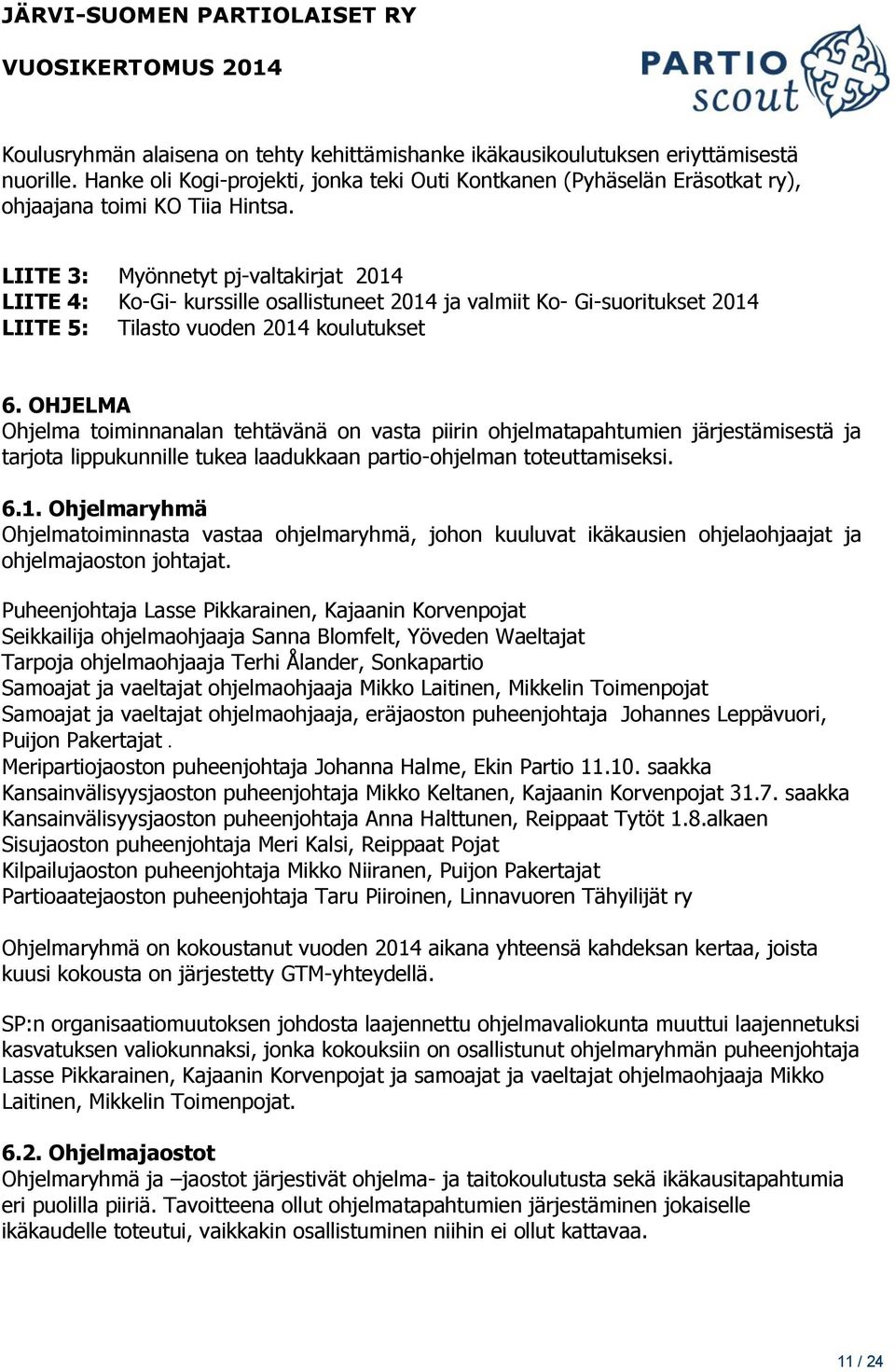 OHJELMA Ohjelma toiminnanalan tehtävänä on vasta piirin ohjelmatapahtumien järjestämisestä ja tarjota lippukunnille tukea laadukkaan partio-ohjelman toteuttamiseksi. 6.1.