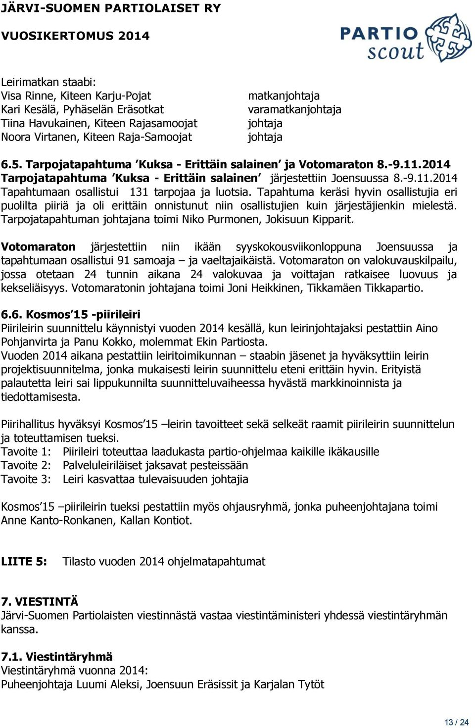 Tapahtuma keräsi hyvin osallistujia eri puolilta piiriä ja oli erittäin onnistunut niin osallistujien kuin järjestäjienkin mielestä. Tarpojatapahtuman johtajana toimi Niko Purmonen, Jokisuun Kipparit.
