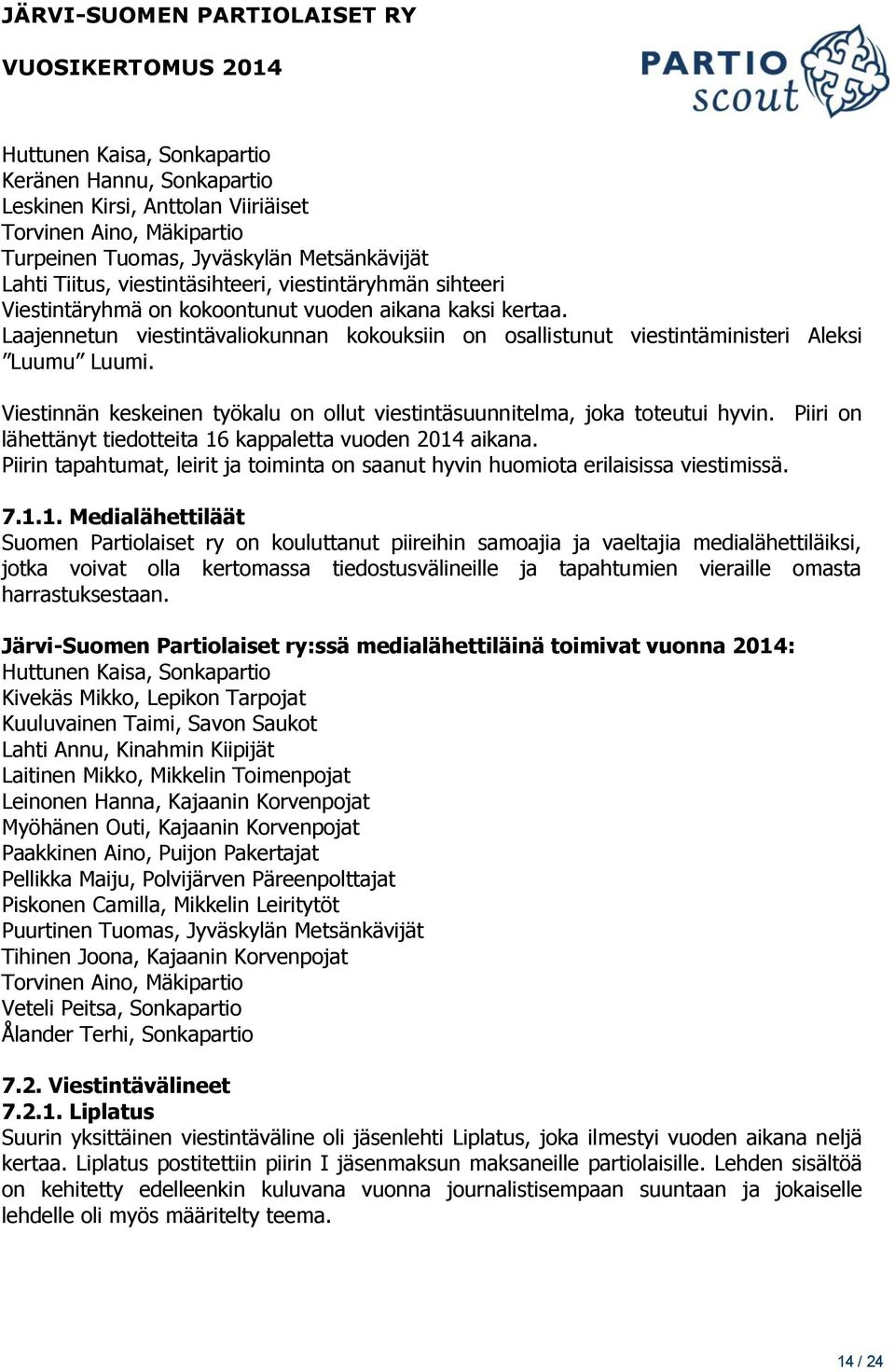 Viestinnän keskeinen työkalu on ollut viestintäsuunnitelma, joka toteutui hyvin. Piiri on lähettänyt tiedotteita 16 kappaletta vuoden 2014 aikana.