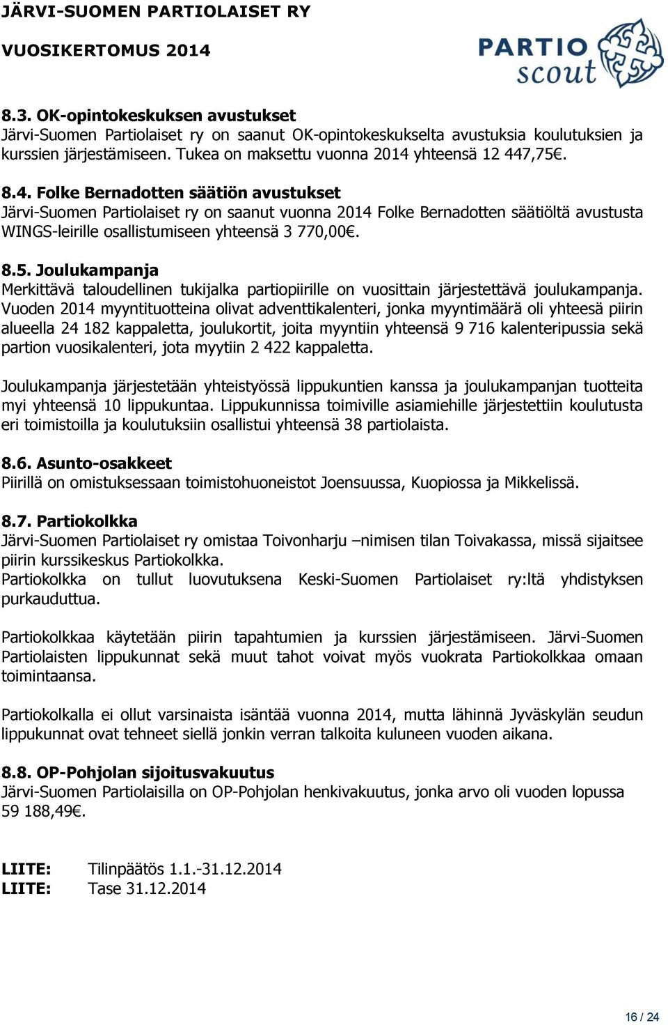 Joulukampanja Merkittävä taloudellinen tukijalka partiopiirille on vuosittain järjestettävä joulukampanja.