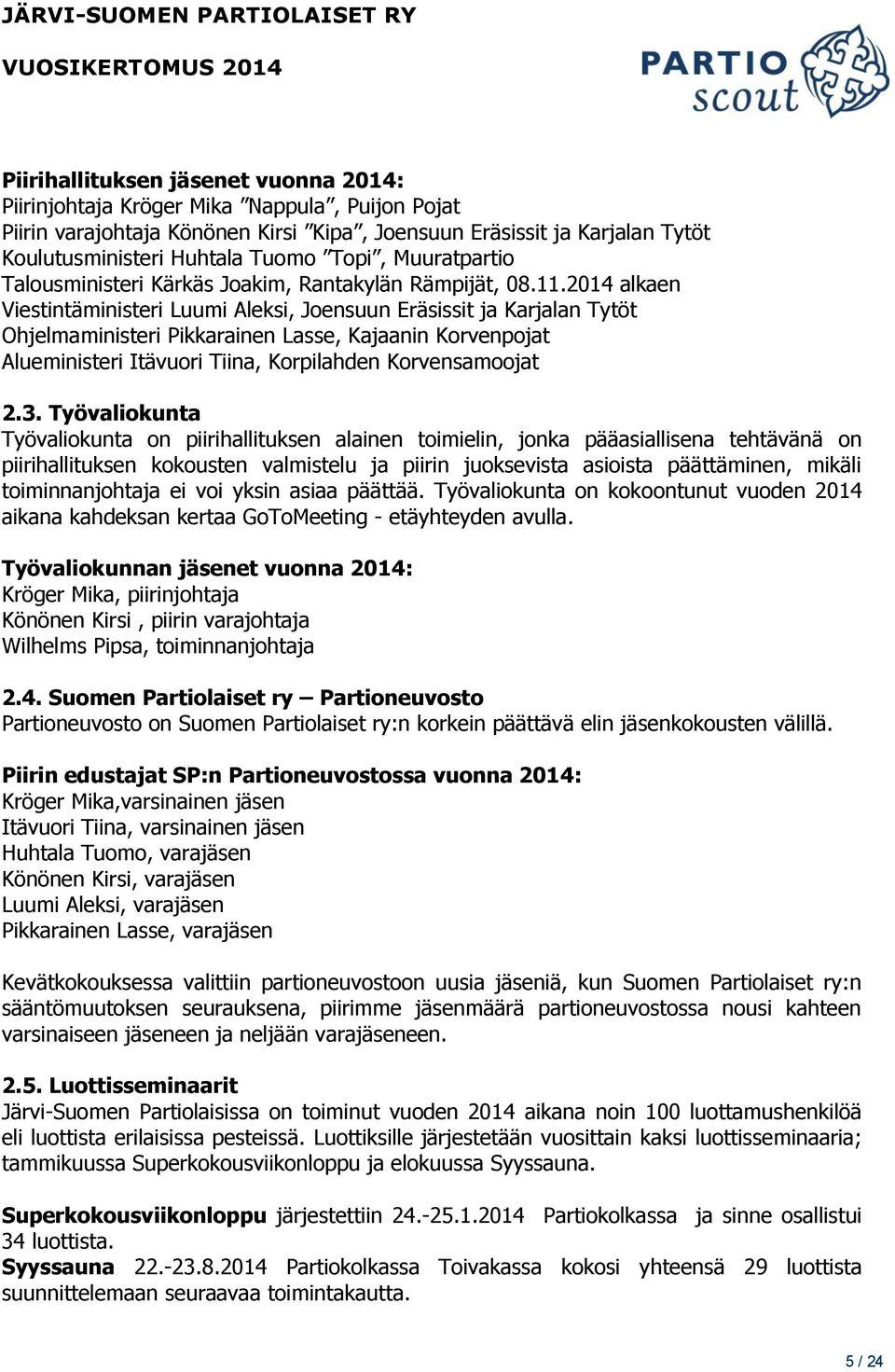 2014 alkaen Viestintäministeri Luumi Aleksi, Joensuun Eräsissit ja Karjalan Tytöt Ohjelmaministeri Pikkarainen Lasse, Kajaanin Korvenpojat Alueministeri Itävuori Tiina, Korpilahden Korvensamoojat 2.3.