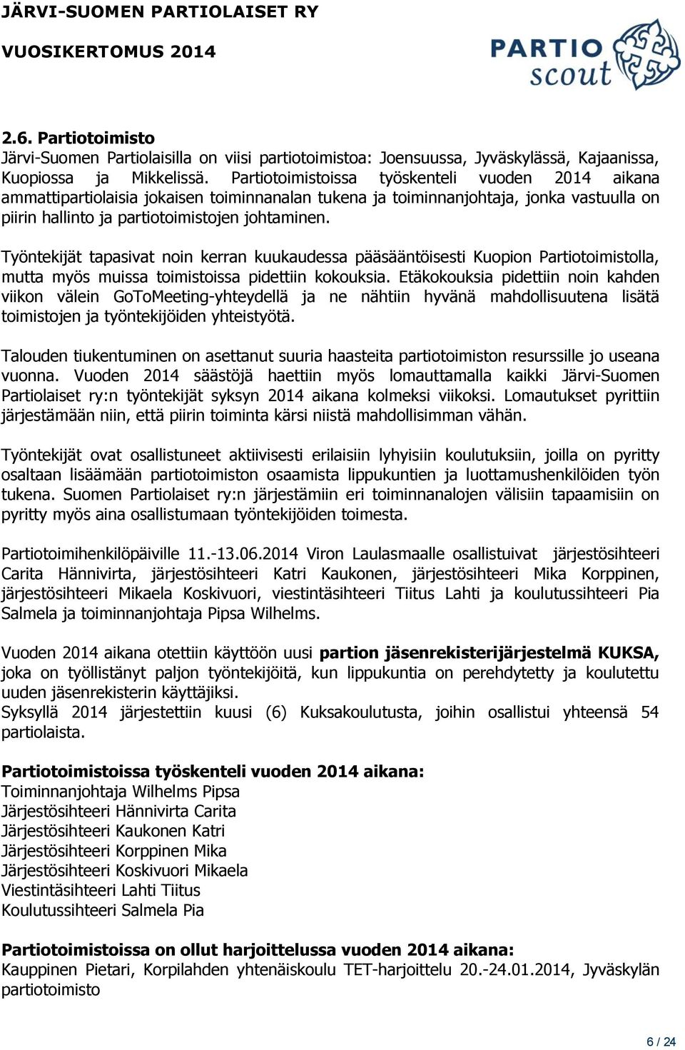 Työntekijät tapasivat noin kerran kuukaudessa pääsääntöisesti Kuopion Partiotoimistolla, mutta myös muissa toimistoissa pidettiin kokouksia.