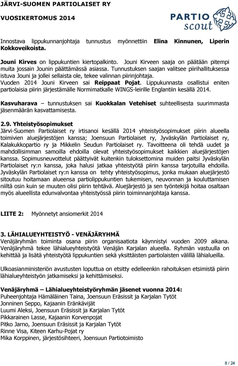 Vuoden 2014 Jouni Kirveen sai Reippaat Pojat. Lippukunnasta osallistui eniten partiolaisia piirin järjestämälle Normimatkalle WINGS-leirille Englantiin kesällä 2014.