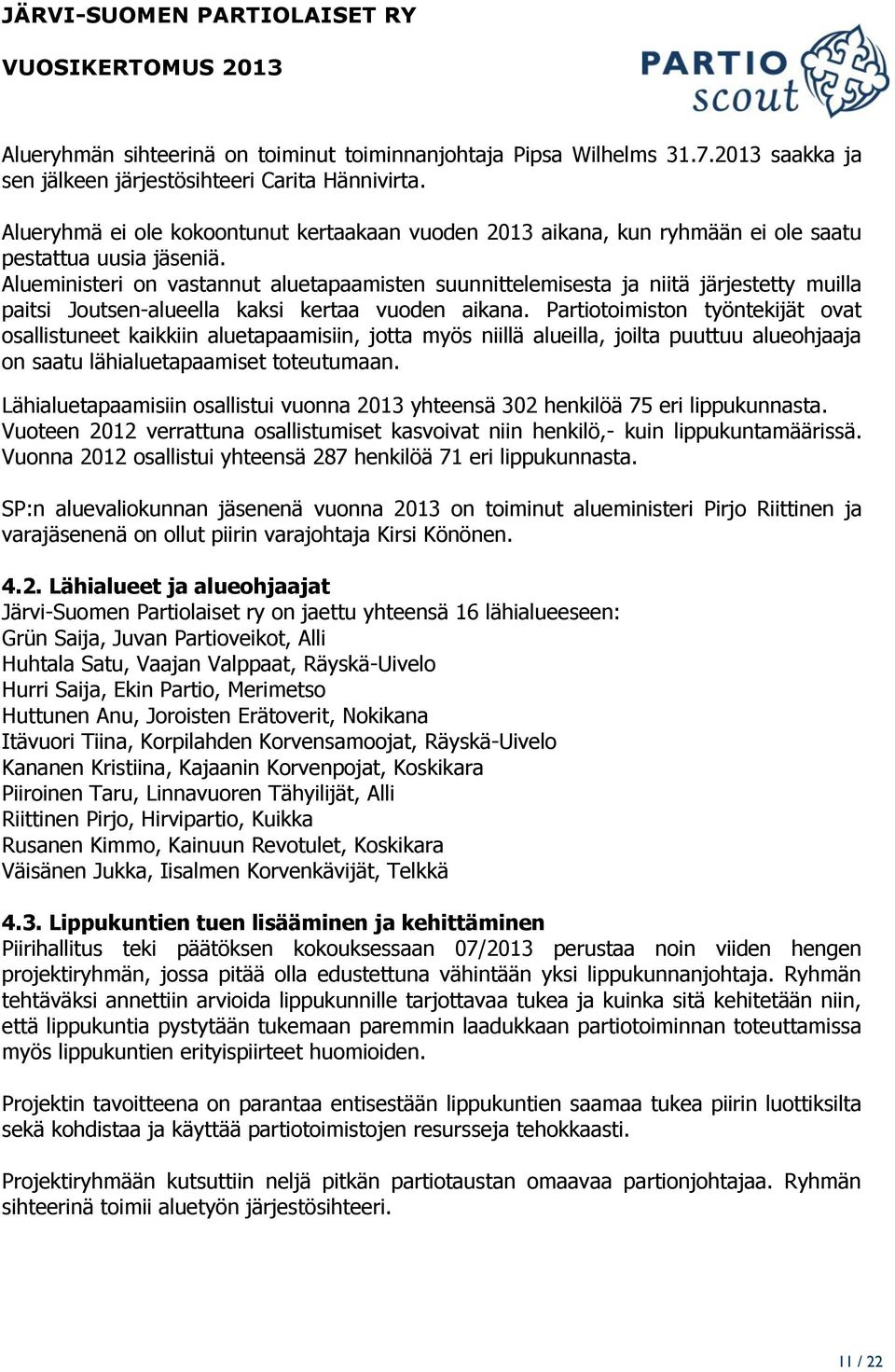 Alueministeri on vastannut aluetapaamisten suunnittelemisesta ja niitä järjestetty muilla paitsi Joutsen-alueella kaksi kertaa vuoden aikana.