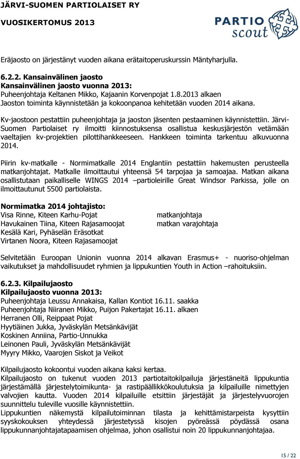 Järvi- Suomen Partiolaiset ry ilmoitti kiinnostuksensa osallistua keskusjärjestön vetämään vaeltajien kv-projektien pilottihankkeeseen. Hankkeen toiminta tarkentuu alkuvuonna 2014.
