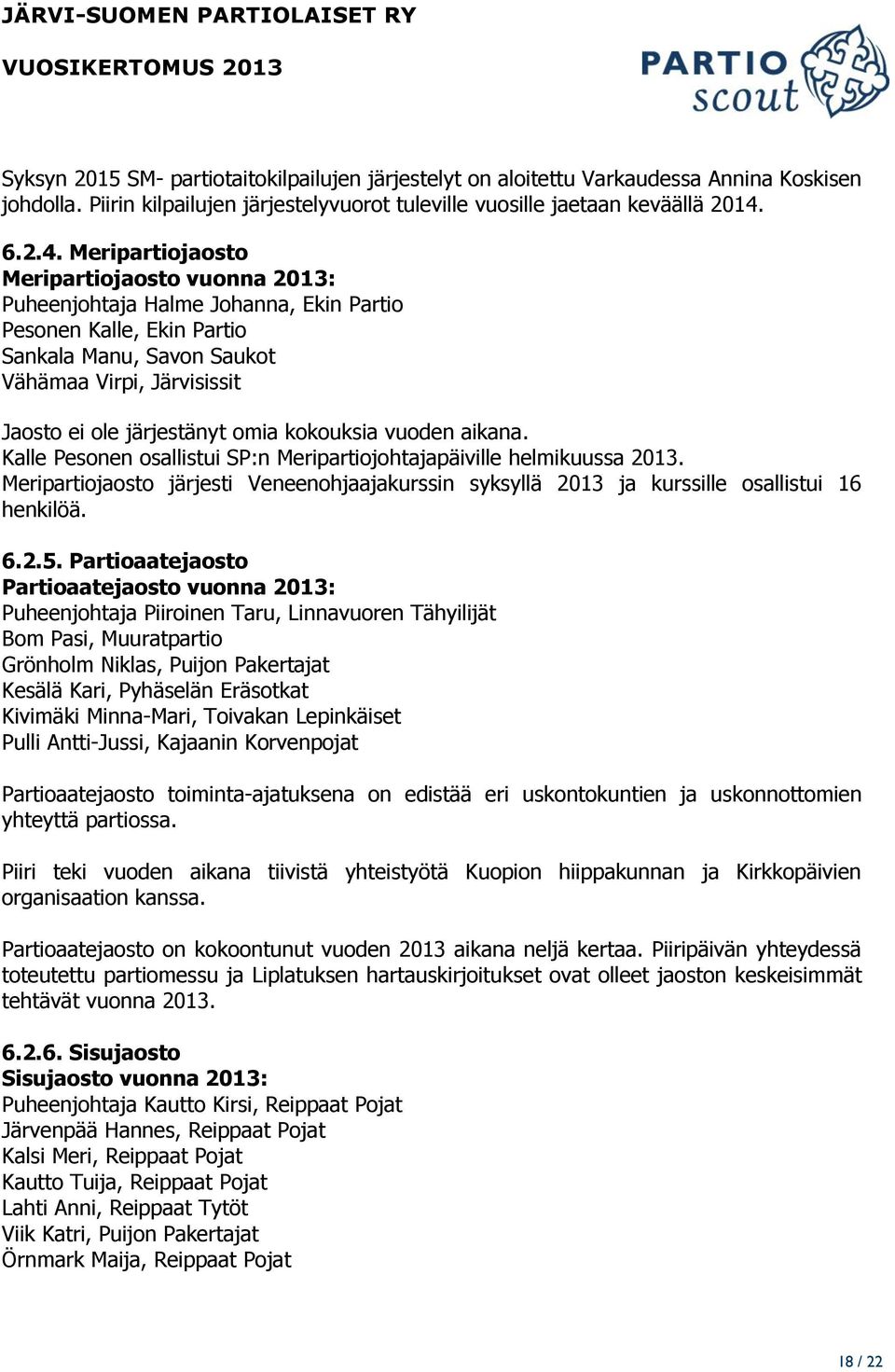 Meripartiojaosto Meripartiojaosto vuonna 2013: Puheenjohtaja Halme Johanna, Ekin Partio Pesonen Kalle, Ekin Partio Sankala Manu, Savon Saukot Vähämaa Virpi, Järvisissit Jaosto ei ole järjestänyt omia