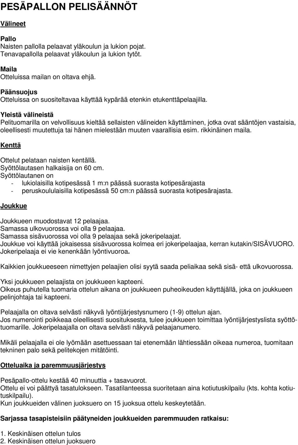 Yleistä välineistä Pelituomarilla on velvollisuus kieltää sellaisten välineiden käyttäminen, jotka ovat sääntöjen vastaisia, oleellisesti muutettuja tai hänen mielestään muuten vaarallisia esim.