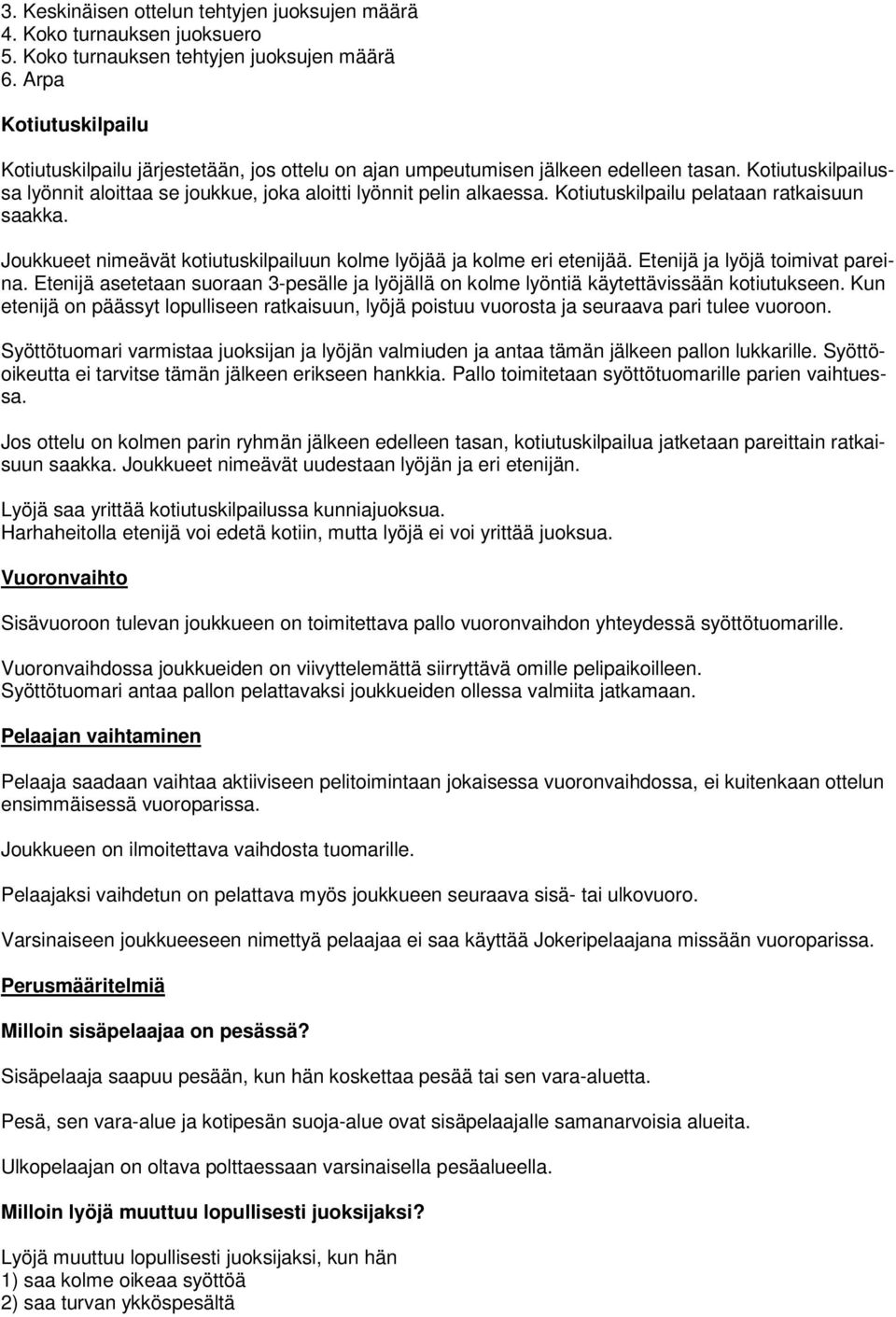 Kotiutuskilpailu pelataan ratkaisuun saakka. Joukkueet nimeävät kotiutuskilpailuun kolme lyöjää ja kolme eri etenijää. Etenijä ja lyöjä toimivat pareina.