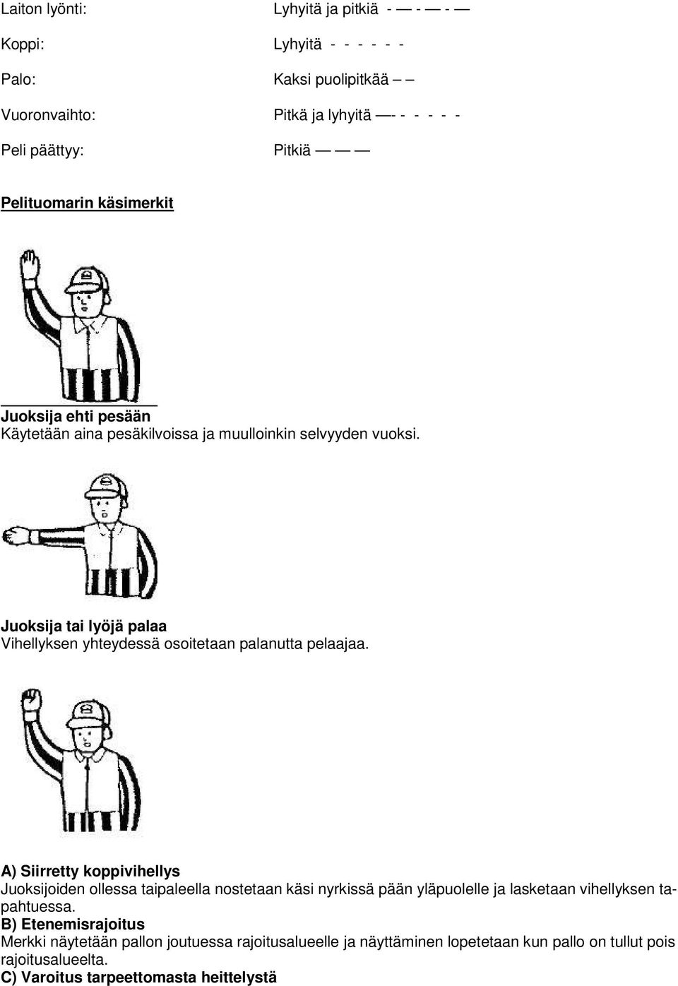 Juoksija tai lyöjä palaa Vihellyksen yhteydessä osoitetaan palanutta pelaajaa.