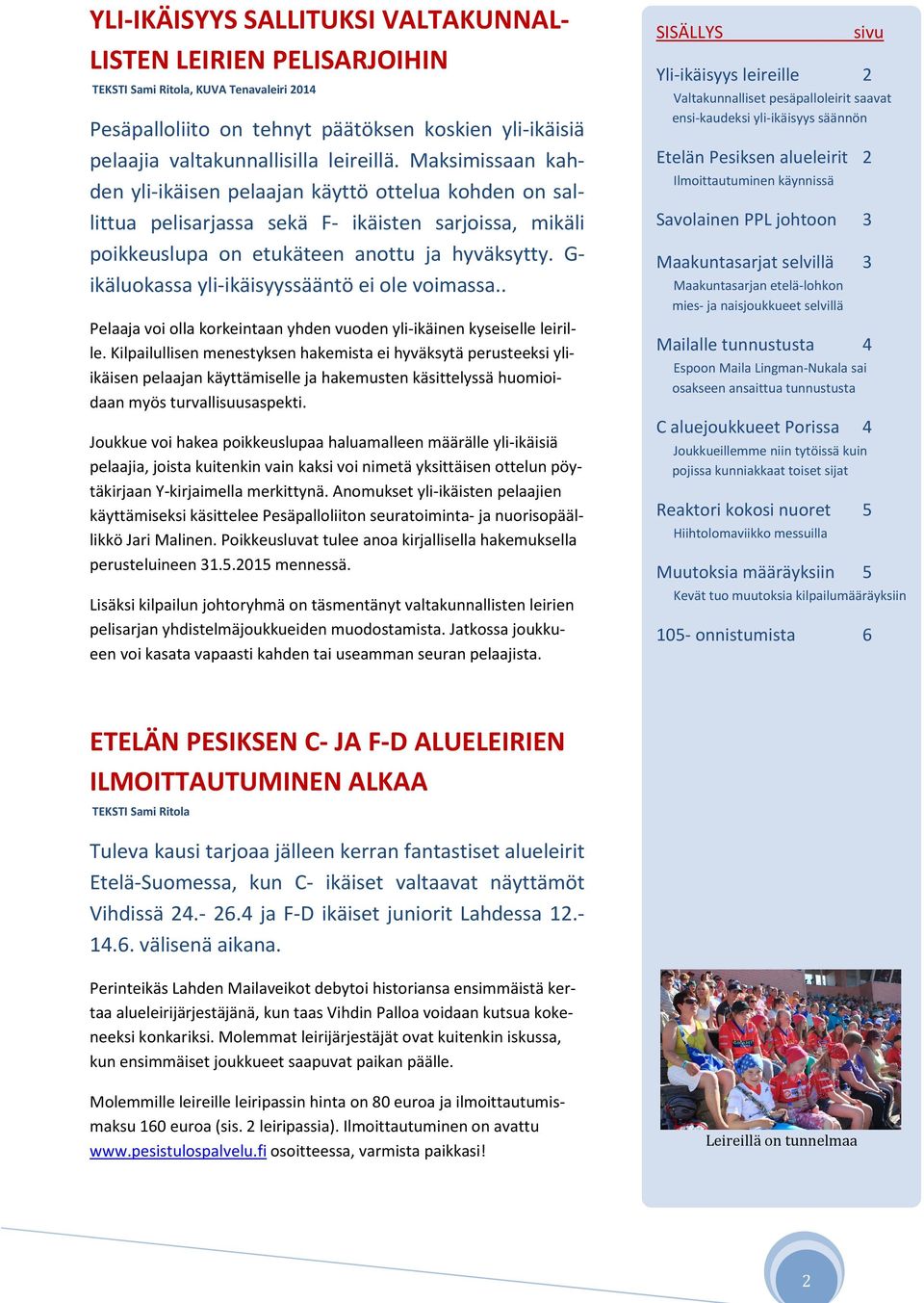 G- ikäluokassa yli-ikäisyyssääntö ei ole voimassa.. Pelaaja voi olla korkeintaan yhden vuoden yli-ikäinen kyseiselle leirille.