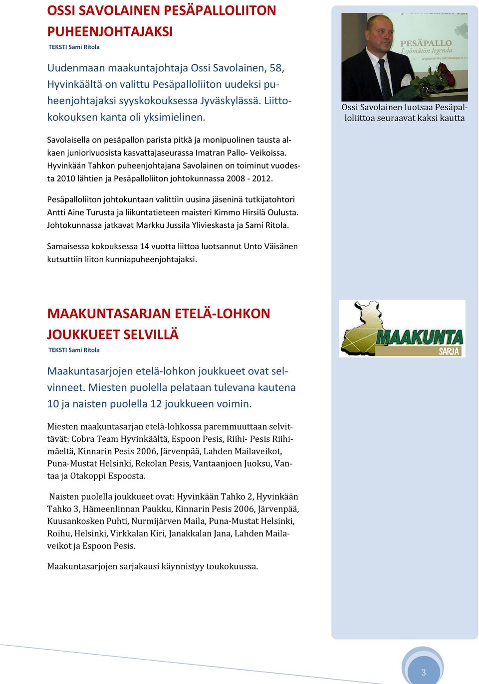 Ossi Savolainen luotsaa Pesäpalloliittoa seuraavat kaksi kautta Savolaisella on pesäpallon parista pitkä ja monipuolinen tausta alkaen juniorivuosista kasvattajaseurassa Imatran Pallo- Veikoissa.