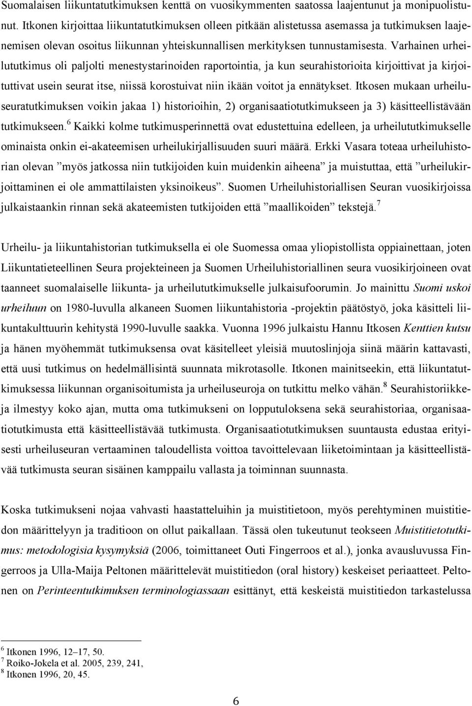 Varhainen urheilututkimus oli paljolti menestystarinoiden raportointia, ja kun seurahistorioita kirjoittivat ja kirjoituttivat usein seurat itse, niissä korostuivat niin ikään voitot ja ennätykset.