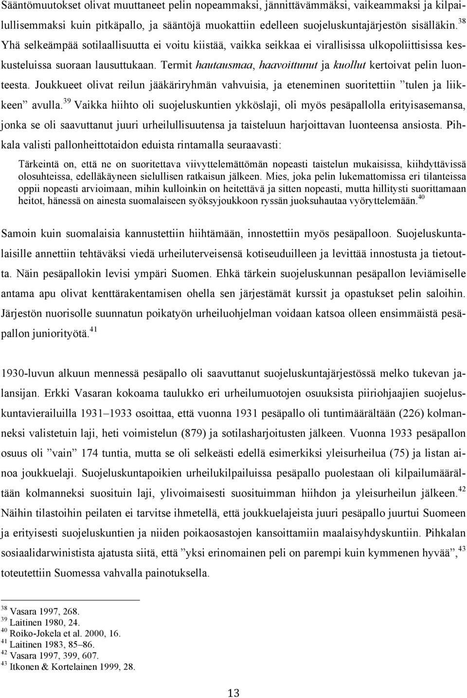 Termit hautausmaa, haavoittunut ja kuollut kertoivat pelin luonteesta. Joukkueet olivat reilun jääkäriryhmän vahvuisia, ja eteneminen suoritettiin tulen ja liikkeen avulla.