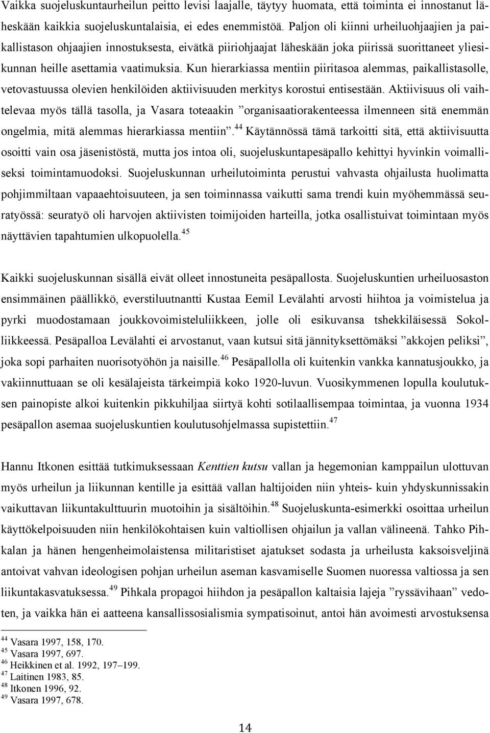 Kun hierarkiassa mentiin piiritasoa alemmas, paikallistasolle, vetovastuussa olevien henkilöiden aktiivisuuden merkitys korostui entisestään.