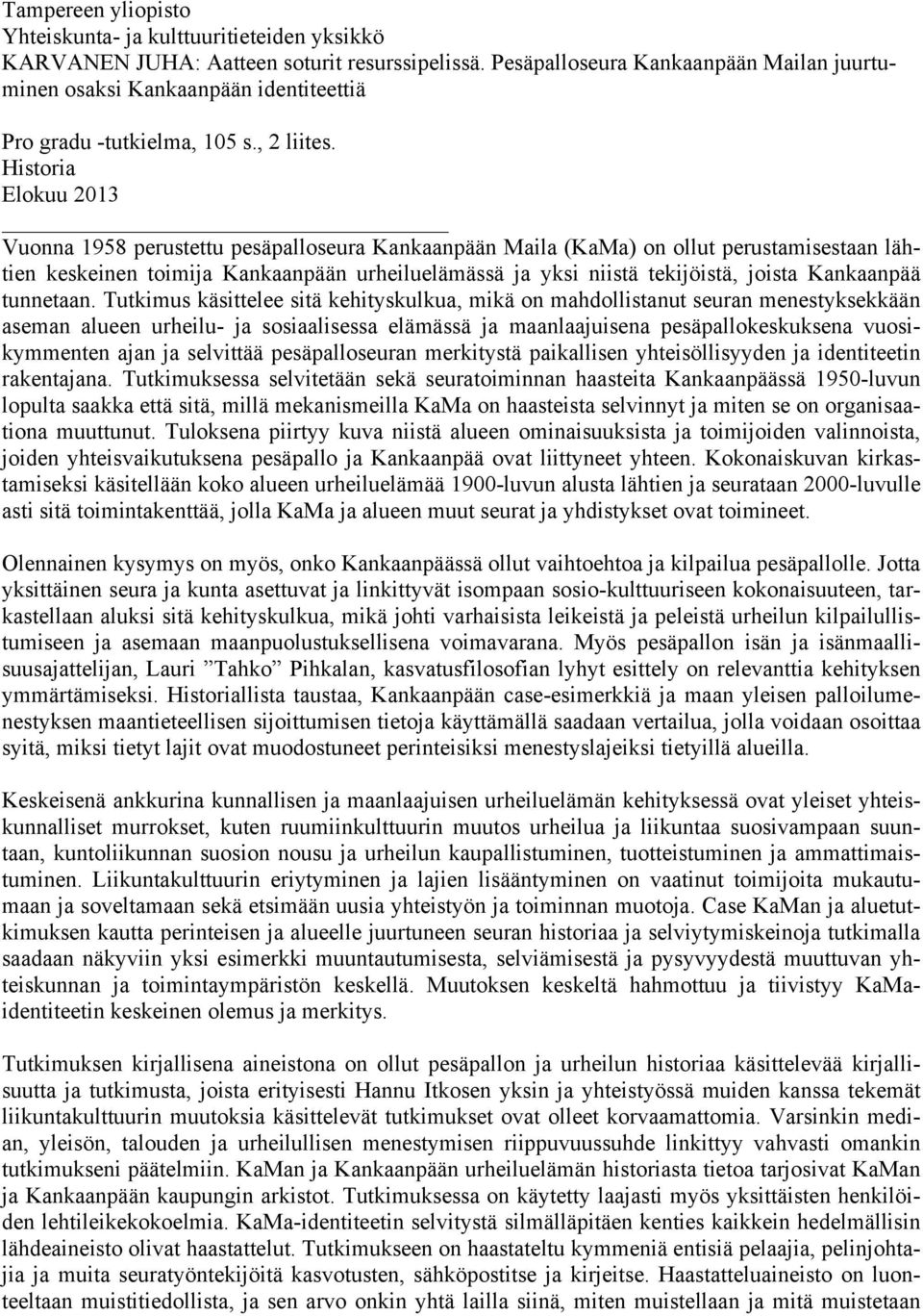 Historia Elokuu 2013 Vuonna 1958 perustettu pesäpalloseura Kankaanpään Maila (KaMa) on ollut perustamisestaan lähtien keskeinen toimija Kankaanpään urheiluelämässä ja yksi niistä tekijöistä, joista