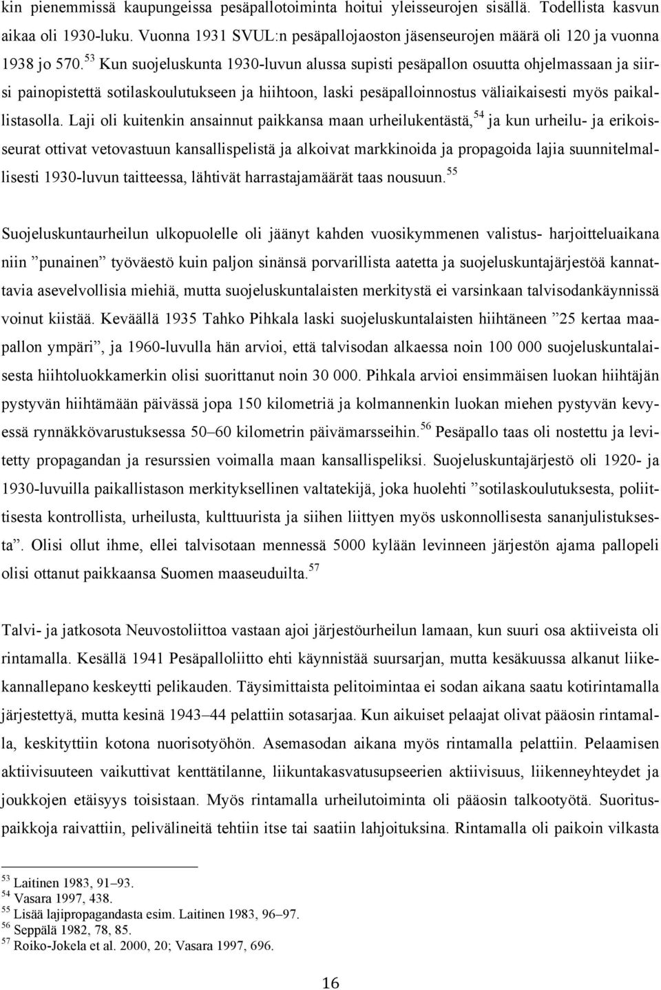 53 Kun suojeluskunta 1930-luvun alussa supisti pesäpallon osuutta ohjelmassaan ja siirsi painopistettä sotilaskoulutukseen ja hiihtoon, laski pesäpalloinnostus väliaikaisesti myös paikallistasolla.