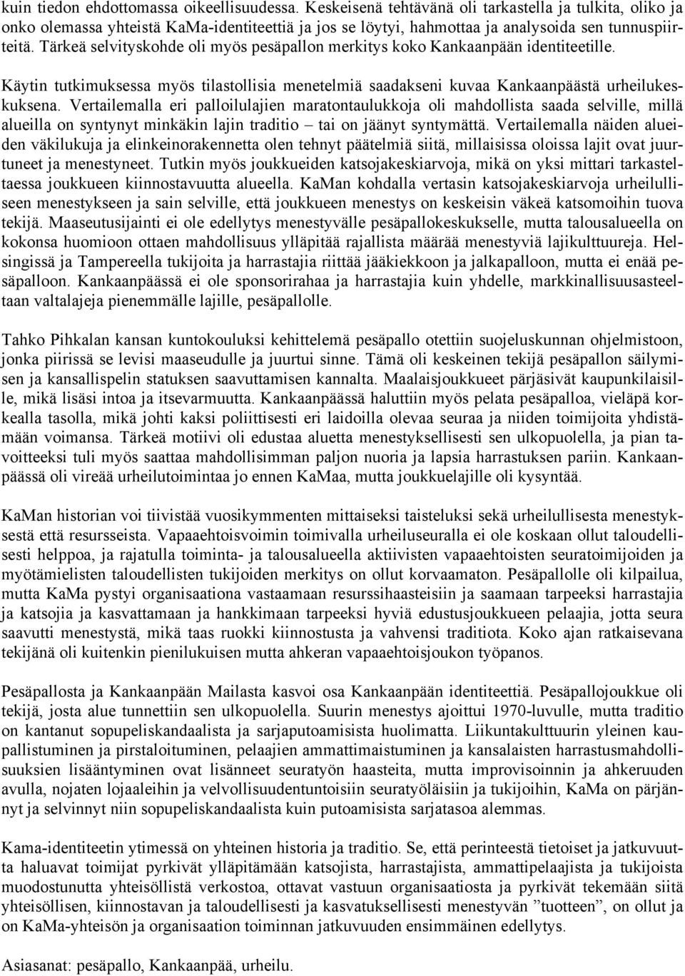 Tärkeä selvityskohde oli myös pesäpallon merkitys koko Kankaanpään identiteetille. Käytin tutkimuksessa myös tilastollisia menetelmiä saadakseni kuvaa Kankaanpäästä urheilukeskuksena.