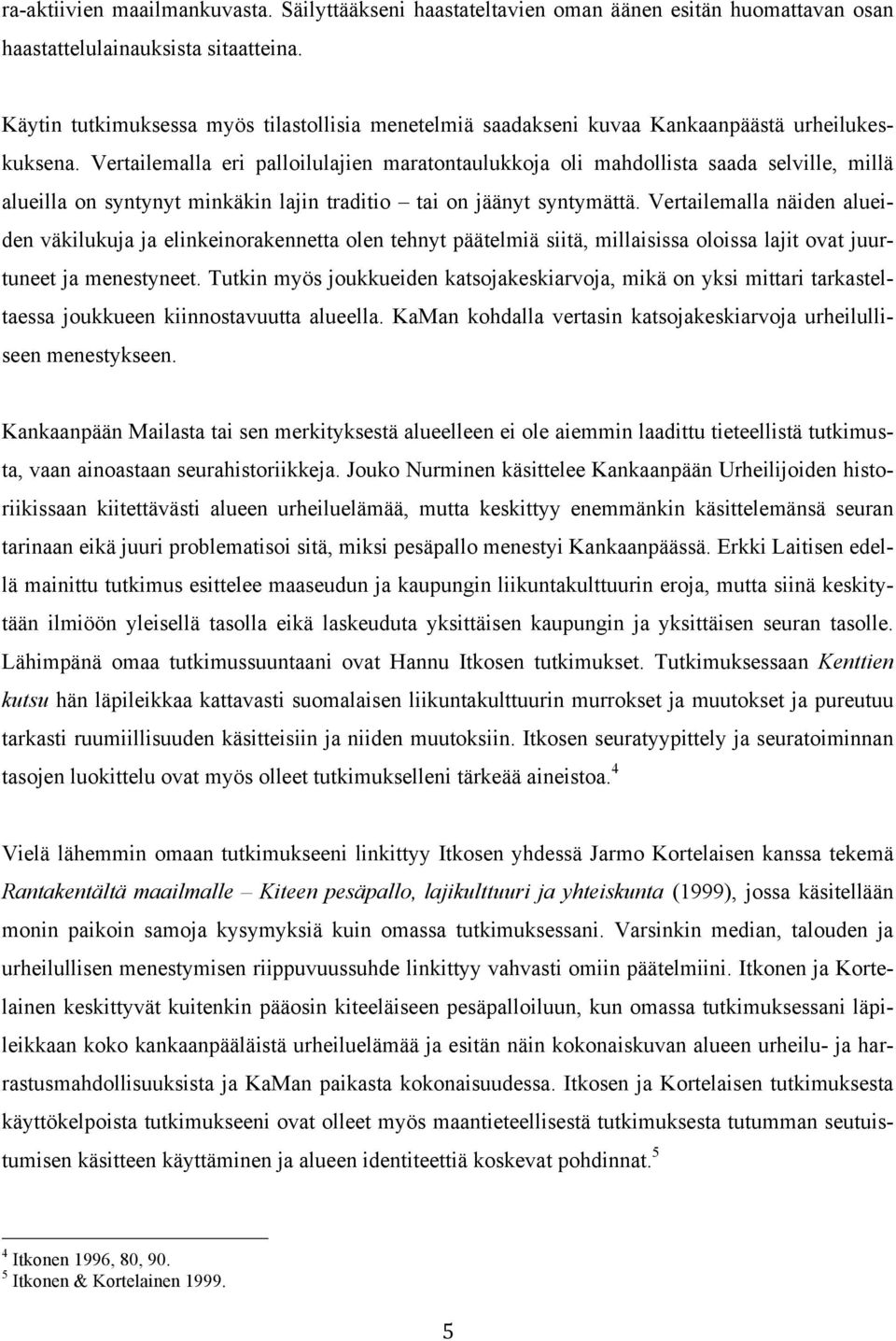 Vertailemalla eri palloilulajien maratontaulukkoja oli mahdollista saada selville, millä alueilla on syntynyt minkäkin lajin traditio tai on jäänyt syntymättä.