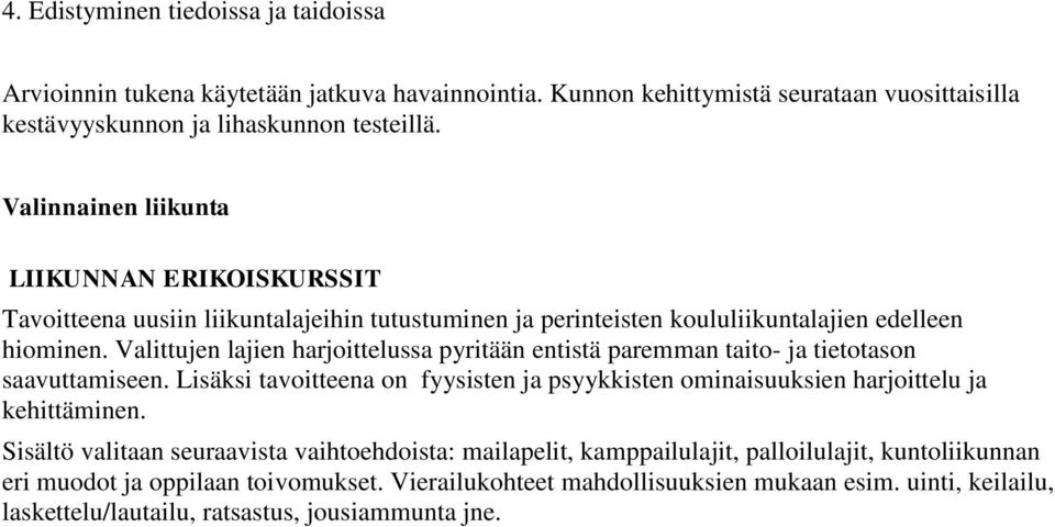 Valittujen lajien harjoittelussa pyritään entistä paremman taito- ja tietotason saavuttamiseen. Lisäksi tavoitteena on fyysisten ja psyykkisten ominaisuuksien harjoittelu ja kehittäminen.