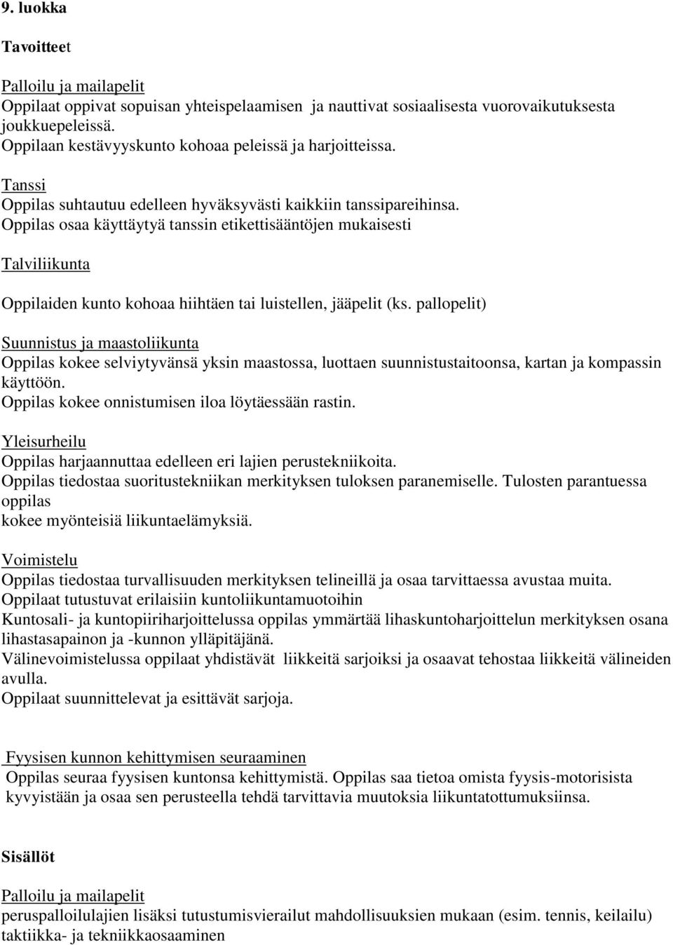 pallopelit) Suunnistus ja maastoliikunta Oppilas kokee selviytyvänsä yksin maastossa, luottaen suunnistustaitoonsa, kartan ja kompassin käyttöön. Oppilas kokee onnistumisen iloa löytäessään rastin.