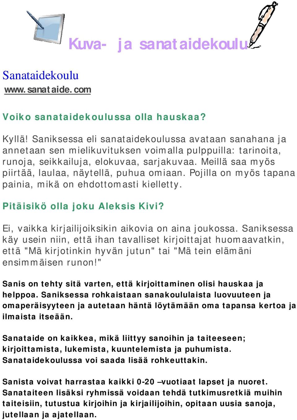 Meillä saa myös piirtää, laulaa, näytellä, puhua omiaan. Pojilla on myös tapana painia, mikä on ehdottomasti kielletty. Pitäisikö olla joku Aleksis Kivi?