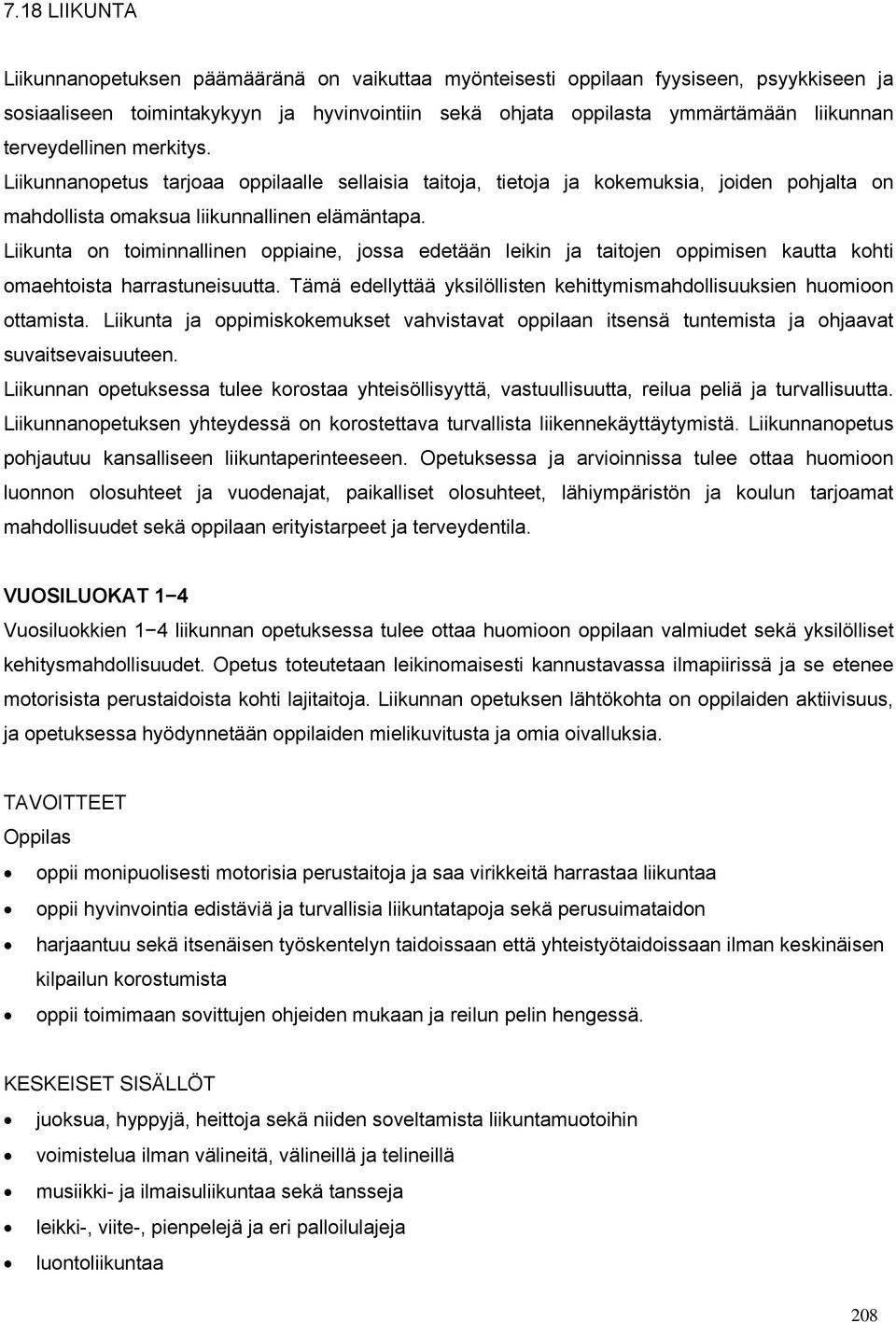 Liikunta on toiminnallinen oppiaine, jossa edetään leikin ja taitojen oppimisen kautta kohti omaehtoista harrastuneisuutta. Tämä edellyttää yksilöllisten kehittymismahdollisuuksien huomioon ottamista.