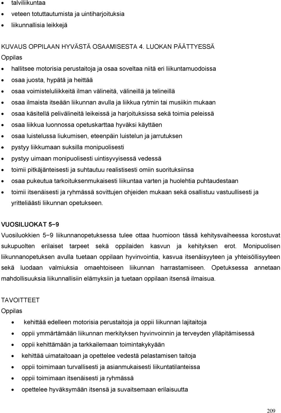 ilmaista itseään liikunnan avulla ja liikkua rytmin tai musiikin mukaan osaa käsitellä pelivälineitä leikeissä ja harjoituksissa sekä toimia peleissä osaa liikkua luonnossa opetuskarttaa hyväksi