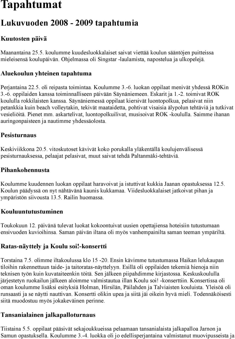 luokan oppilaat menivät yhdessä ROKin 3.-6. oppilaiden kanssa toiminnalliseen päivään Säynäniemeen. Eskarit ja 1.-2. toimivat ROK koululla rokkilaisten kanssa.