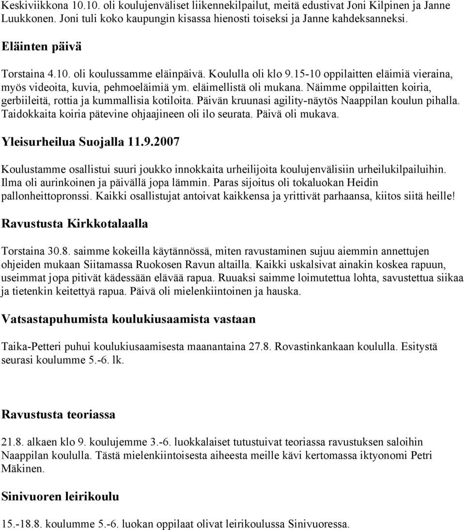 Näimme oppilaitten koiria, gerbiileitä, rottia ja kummallisia kotiloita. Päivän kruunasi agility-näytös Naappilan koulun pihalla. Taidokkaita koiria pätevine ohjaajineen oli ilo seurata.