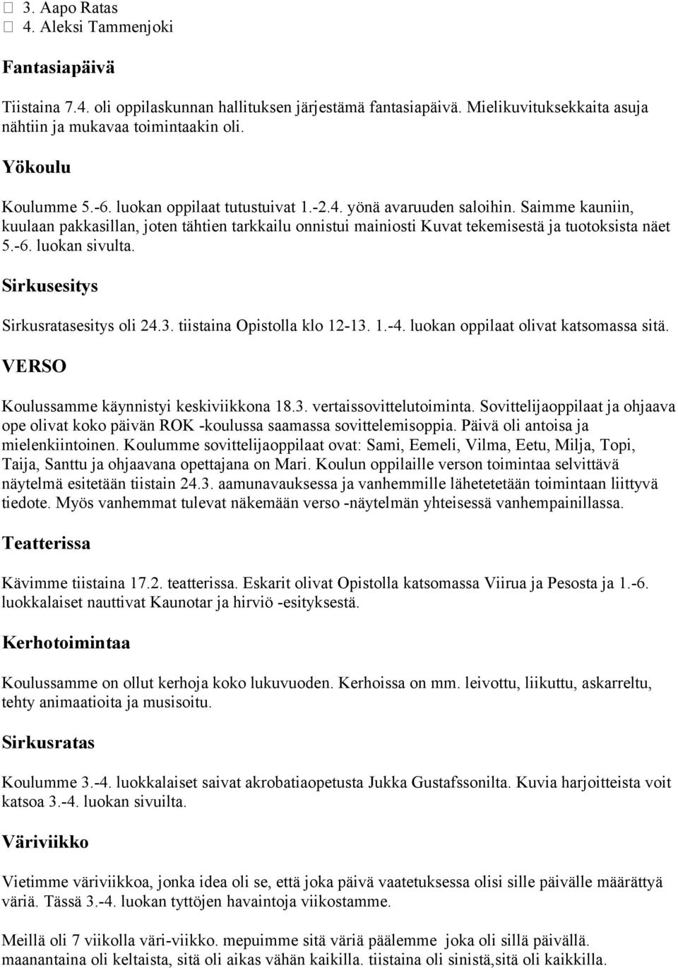 Saimme kauniin, kuulaan pakkasillan, joten tähtien tarkkailu onnistui mainiosti Kuvat tekemisestä ja tuotoksista näet 5.-6. luokan sivulta. Sirkusesitys Sirkusratasesitys oli 24.3.