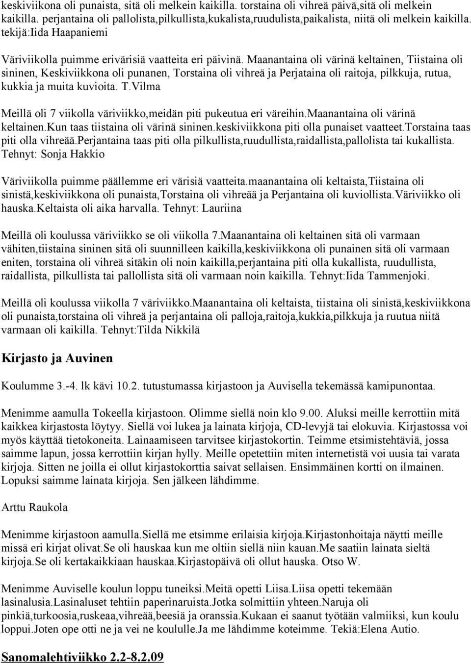 Maanantaina oli värinä keltainen, Tiistaina oli sininen, Keskiviikkona oli punanen, Torstaina oli vihreä ja Perjataina oli raitoja, pilkkuja, rutua, kukkia ja muita kuvioita. T.Vilma Meillä oli 7 viikolla väriviikko,meidän piti pukeutua eri väreihin.