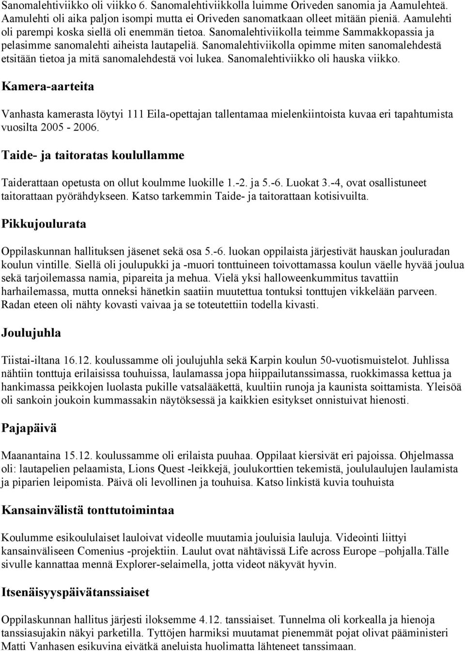 Sanomalehtiviikolla opimme miten sanomalehdestä etsitään tietoa ja mitä sanomalehdestä voi lukea. Sanomalehtiviikko oli hauska viikko.