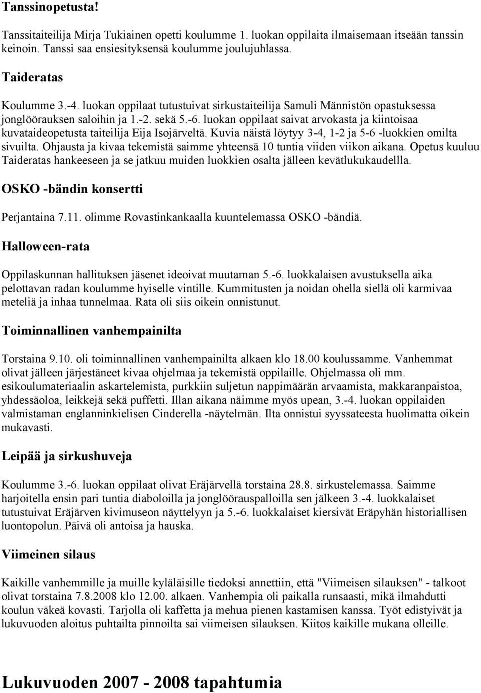 luokan oppilaat saivat arvokasta ja kiintoisaa kuvataideopetusta taiteilija Eija Isojärveltä. Kuvia näistä löytyy 3-4, 1-2 ja 5-6 -luokkien omilta sivuilta.