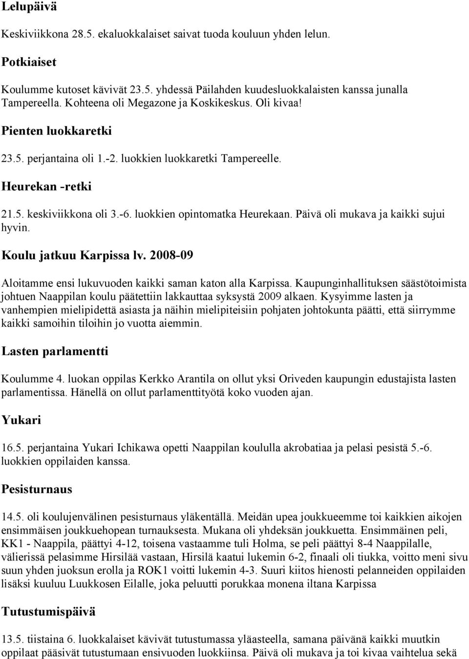 luokkien opintomatka Heurekaan. Päivä oli mukava ja kaikki sujui hyvin. Koulu jatkuu Karpissa lv. 2008-09 Aloitamme ensi lukuvuoden kaikki saman katon alla Karpissa.