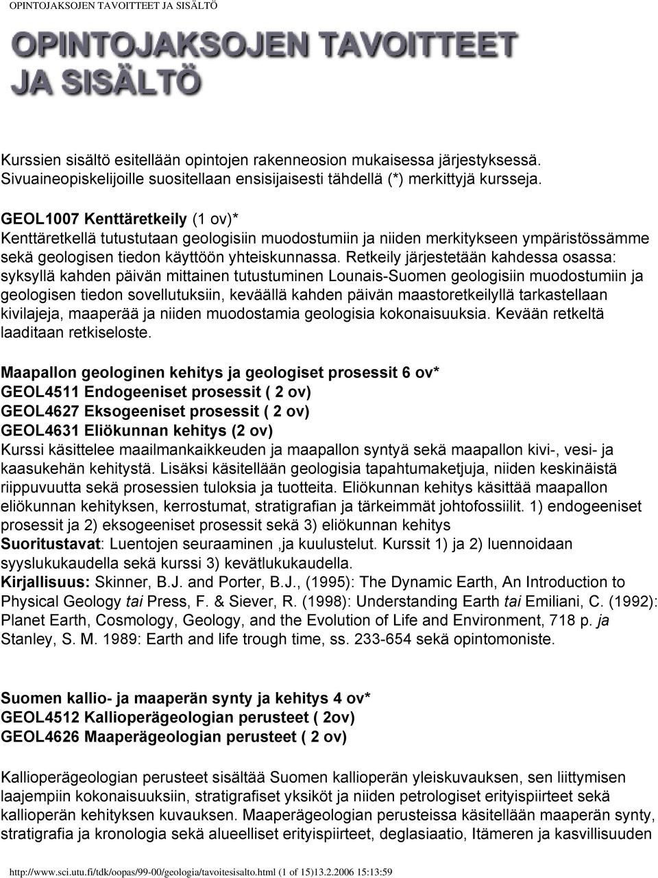 Retkeily järjestetään kahdessa osassa: syksyllä kahden päivän mittainen tutustuminen Lounais-Suomen geologisiin muodostumiin ja geologisen tiedon sovellutuksiin, keväällä kahden päivän