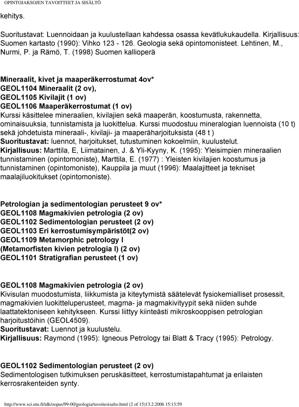 (1998) Suomen kallioperä Mineraalit, kivet ja maaperäkerrostumat 4ov* GEOL1104 Mineraalit (2 ov), GEOL1105 Kivilajit (1 ov) GEOL1106 Maaperäkerrostumat (1 ov) Kurssi käsittelee mineraalien,